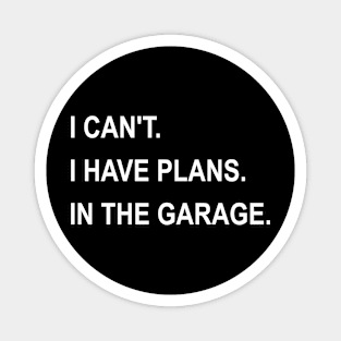 I Can't I Have Plans In The Garage Magnet